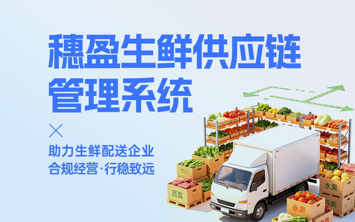 穗盈生鲜供应链管理系统，助力生鲜配送企业合规经营、行稳致远