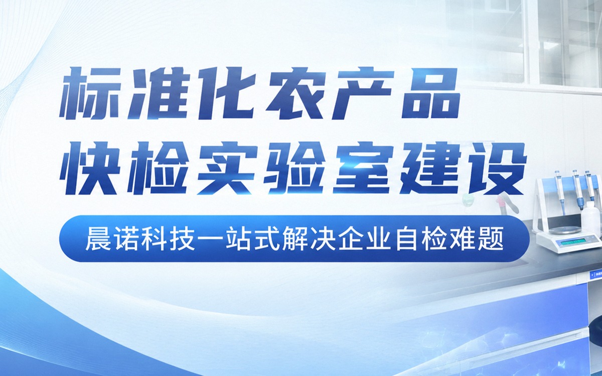 标准化农产品快检实验室建设，就选晨诺科技一站式全链条服务